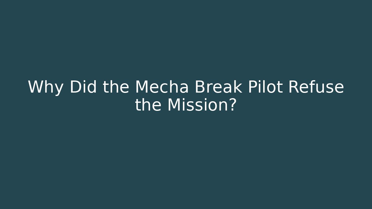 Why Did the Mecha Break Pilot Refuse the Mission?