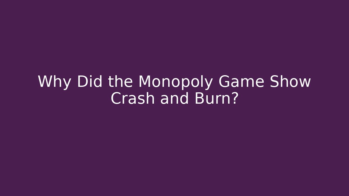 Why Did the Monopoly Game Show Crash and Burn?