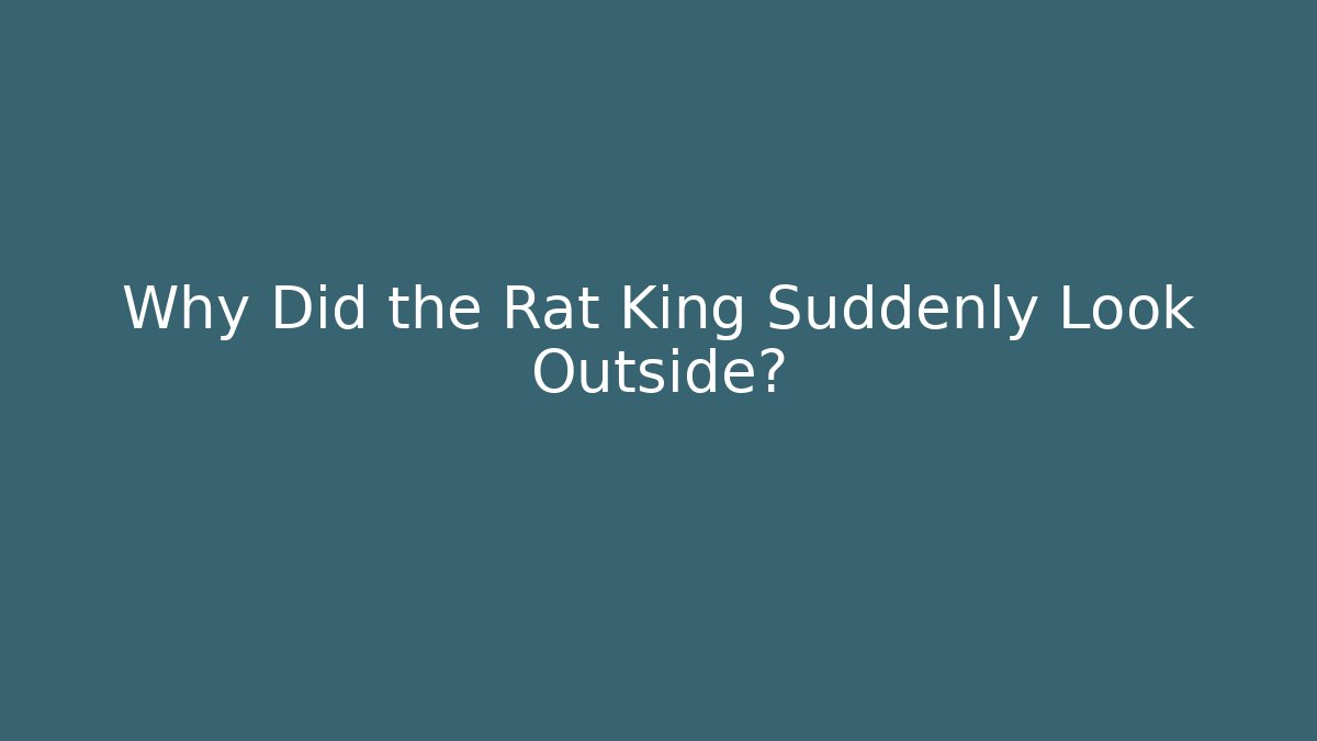 Why Did the Rat King Suddenly Look Outside?