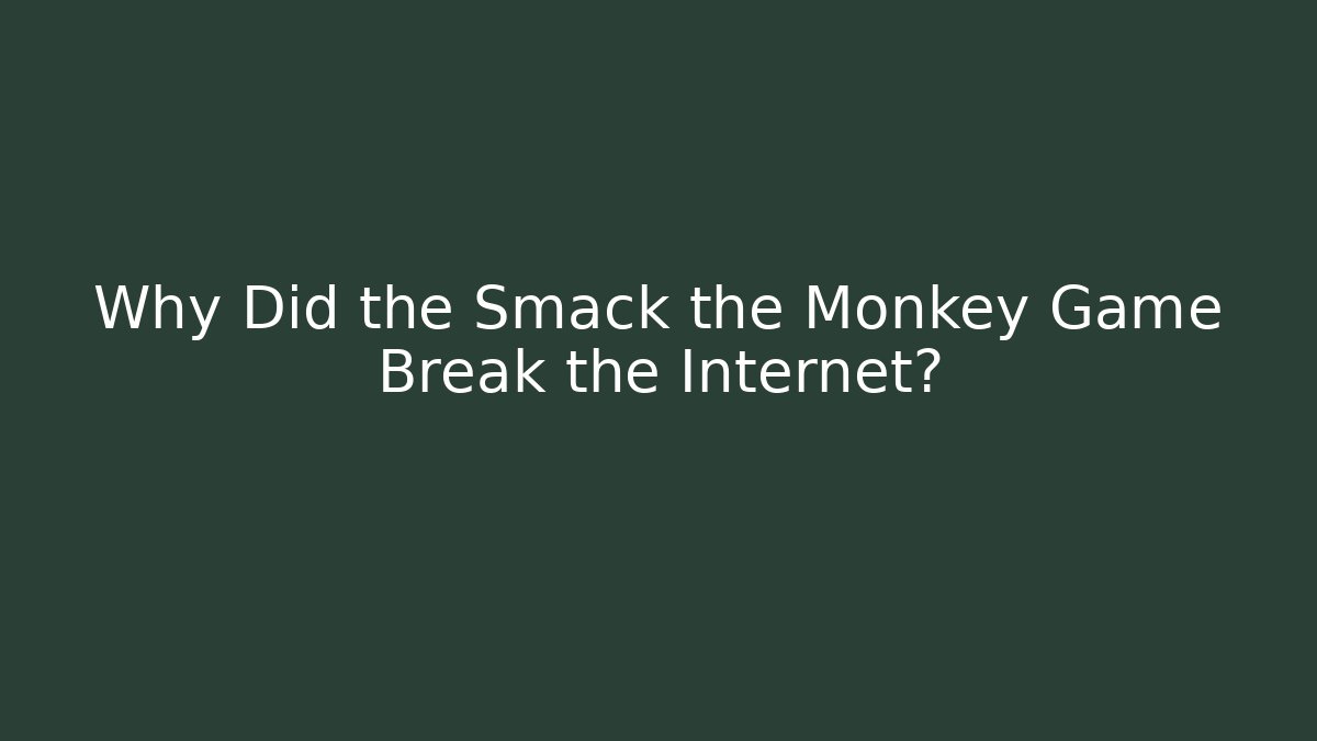 Why Did the Smack the Monkey Game Break the Internet?