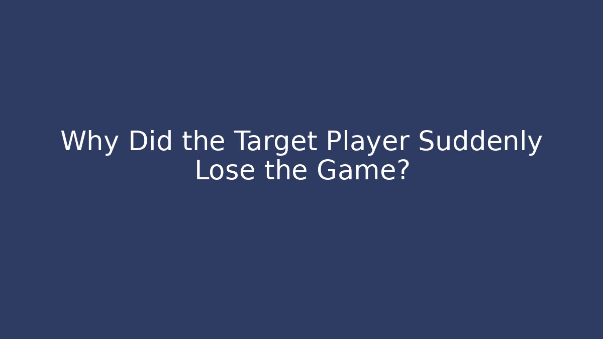 Why Did the Target Player Suddenly Lose the Game?