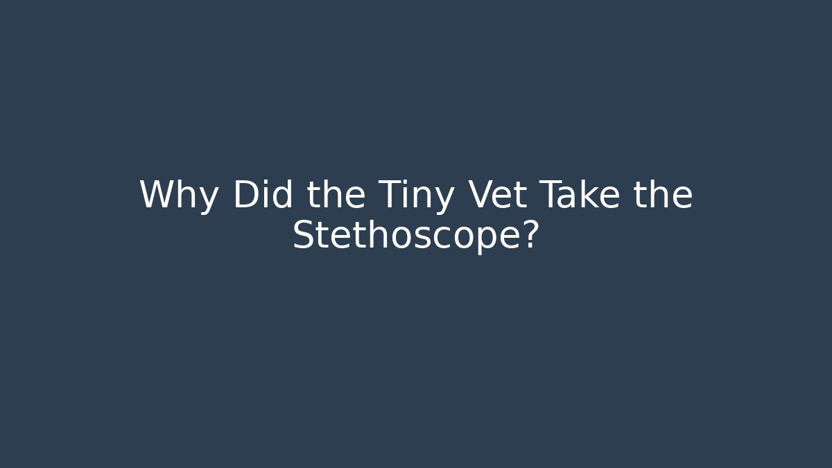 Why Did the Tiny Vet Take the Stethoscope?