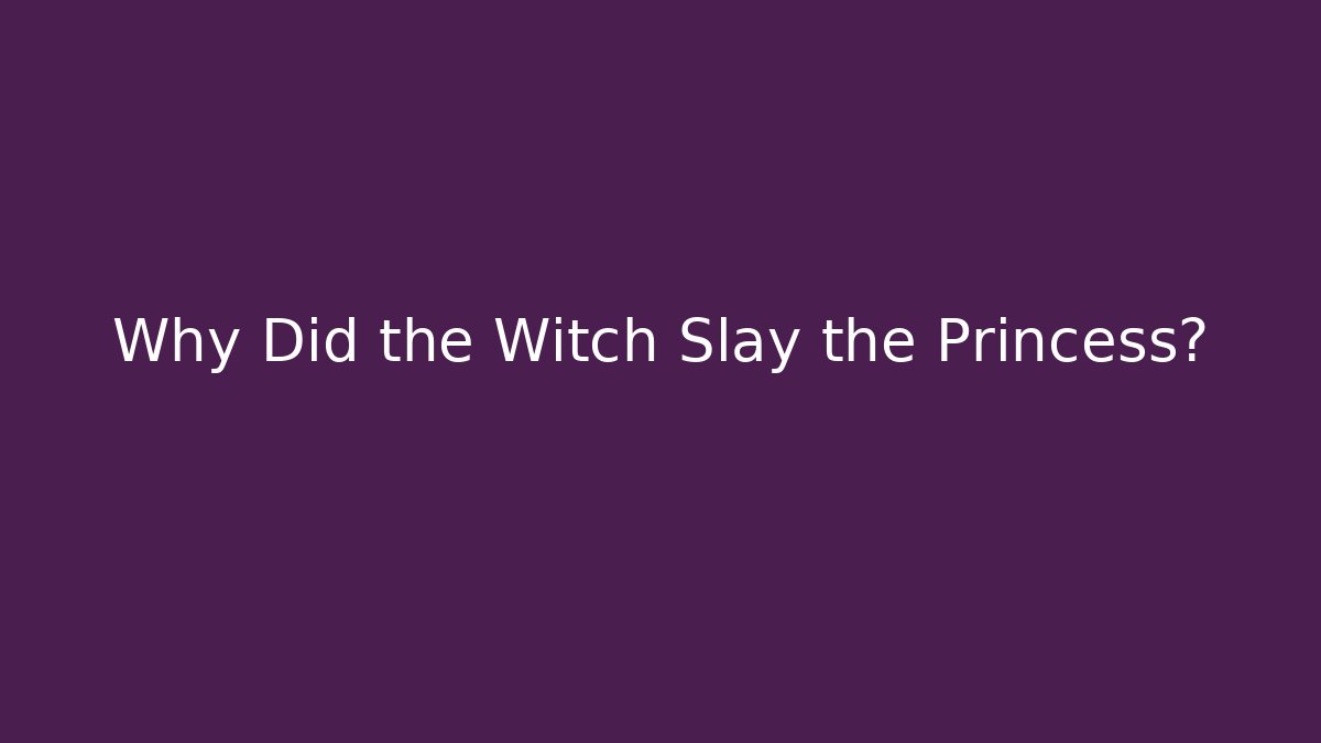 Why Did the Witch Slay the Princess?