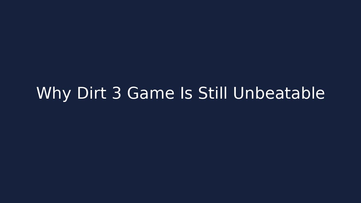 Why Dirt 3 Game Is Still Unbeatable