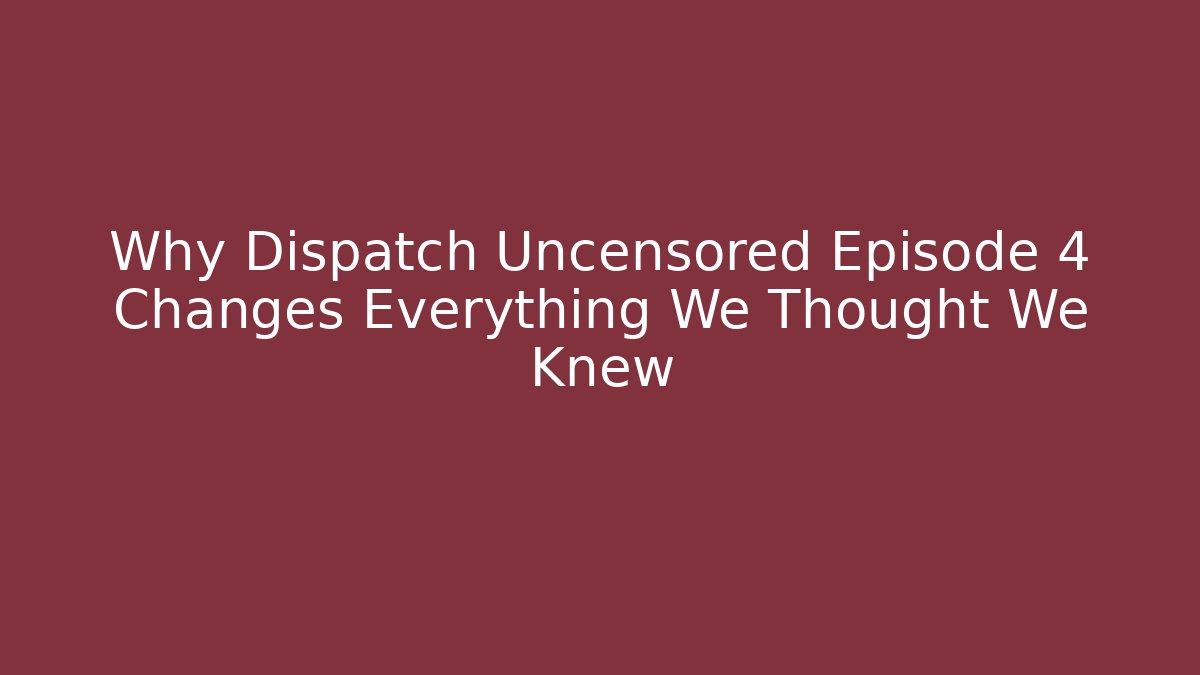 Why Dispatch Uncensored Episode 4 Changes Everything We Thought We Knew - Felix Cat Insurance