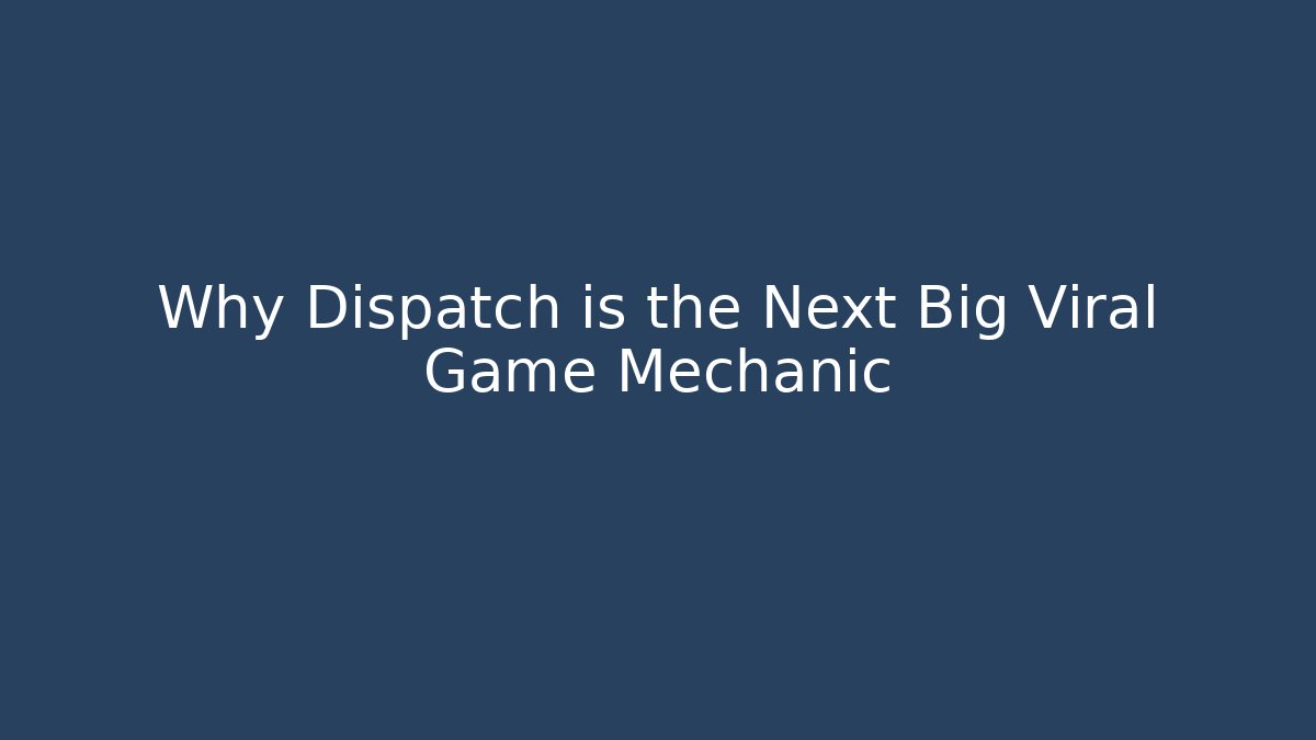 Why Dispatch is the Next Big Viral Game Mechanic - Felix Cat Insurance