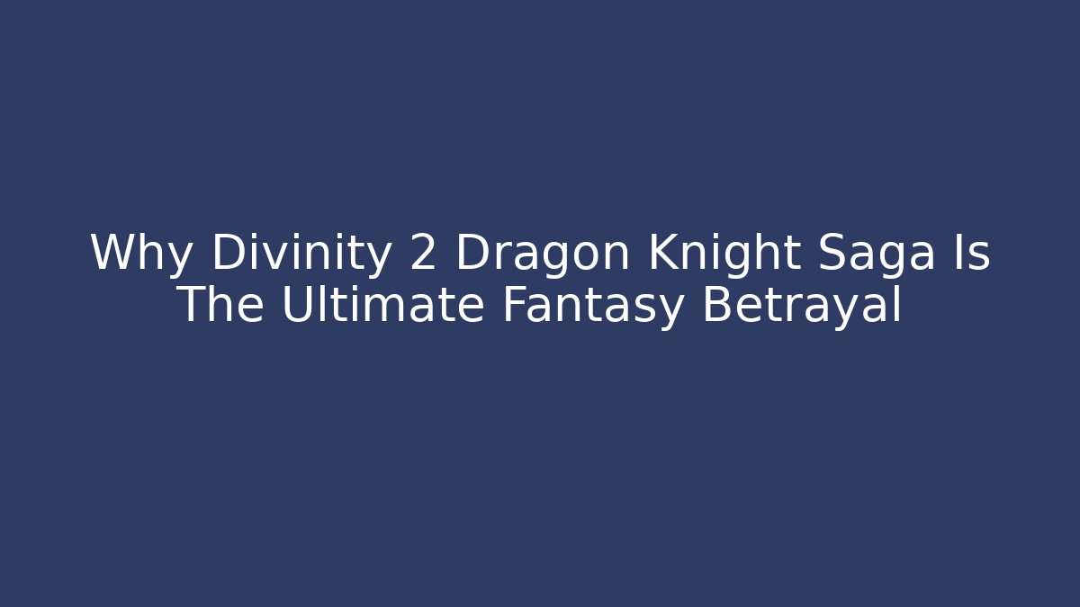 Why Divinity 2 Dragon Knight Saga Is The Ultimate Fantasy Betrayal