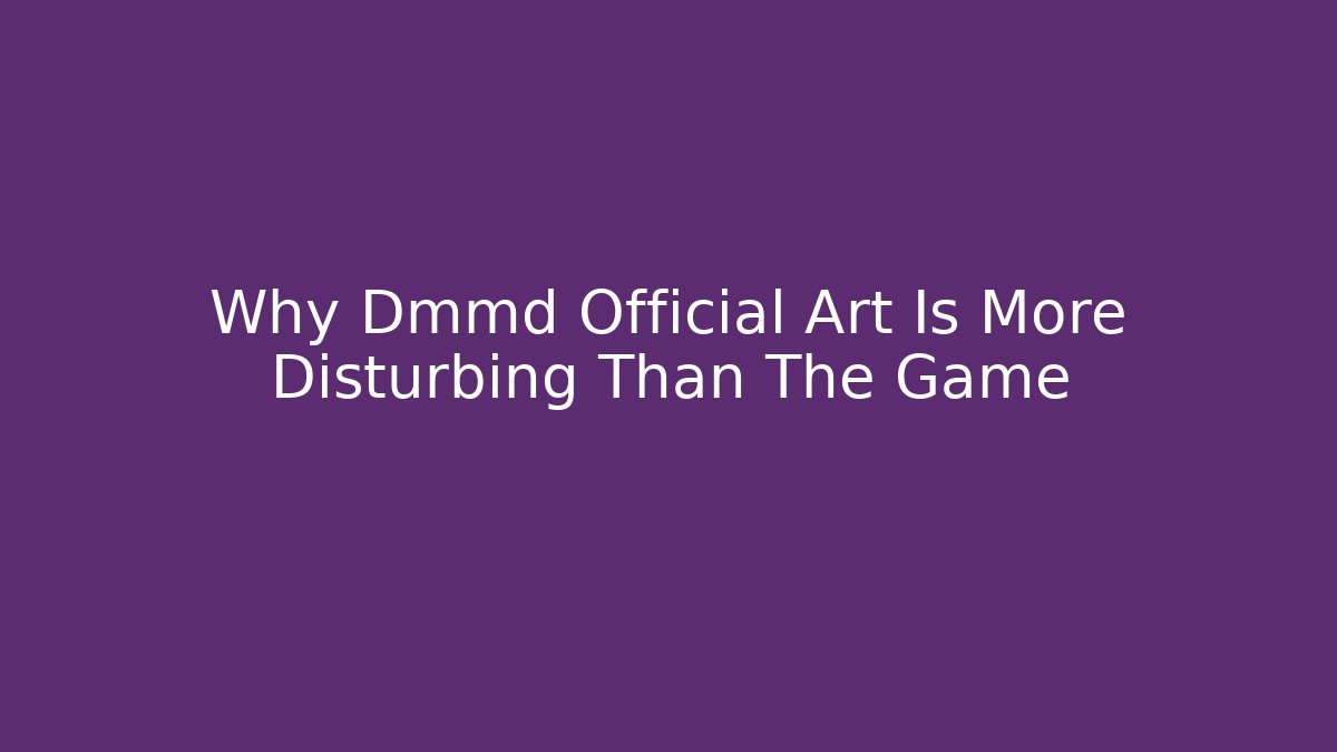 Why Dmmd Official Art Is More Disturbing Than The Game