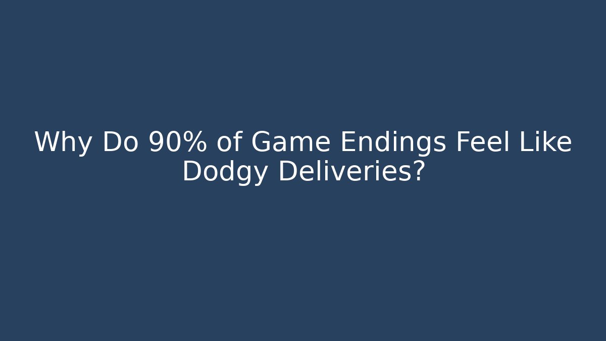 Why Do 90% of Game Endings Feel Like Dodgy Deliveries?