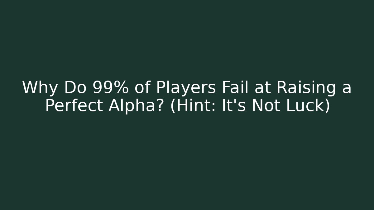 Why Do 99% of Players Fail at Raising a Perfect Alpha? (Hint: It's Not Luck) - Felix Cat Insurance