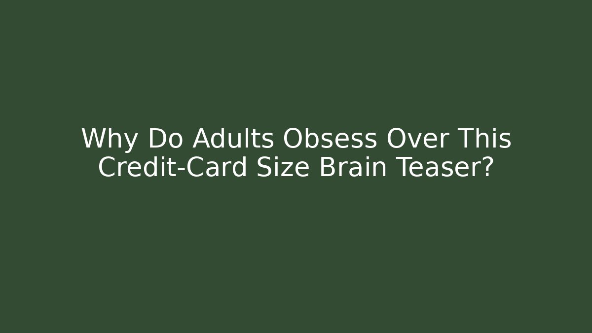 Why Do Adults Obsess Over This Credit-Card Size Brain Teaser?