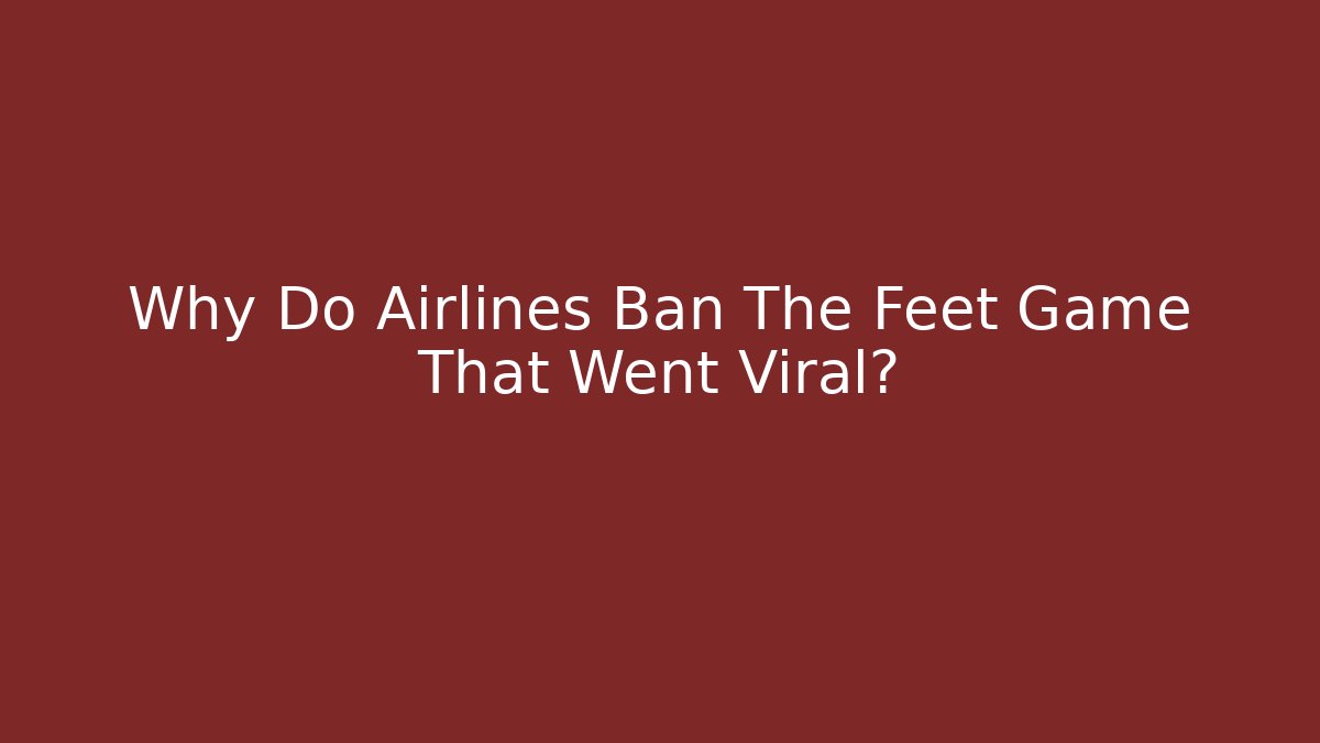 Why Do Airlines Ban The Feet Game That Went Viral?