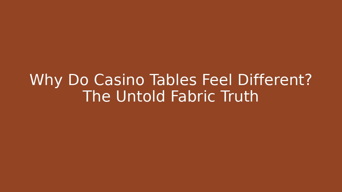 Why Do Casino Tables Feel Different? The Untold Fabric Truth