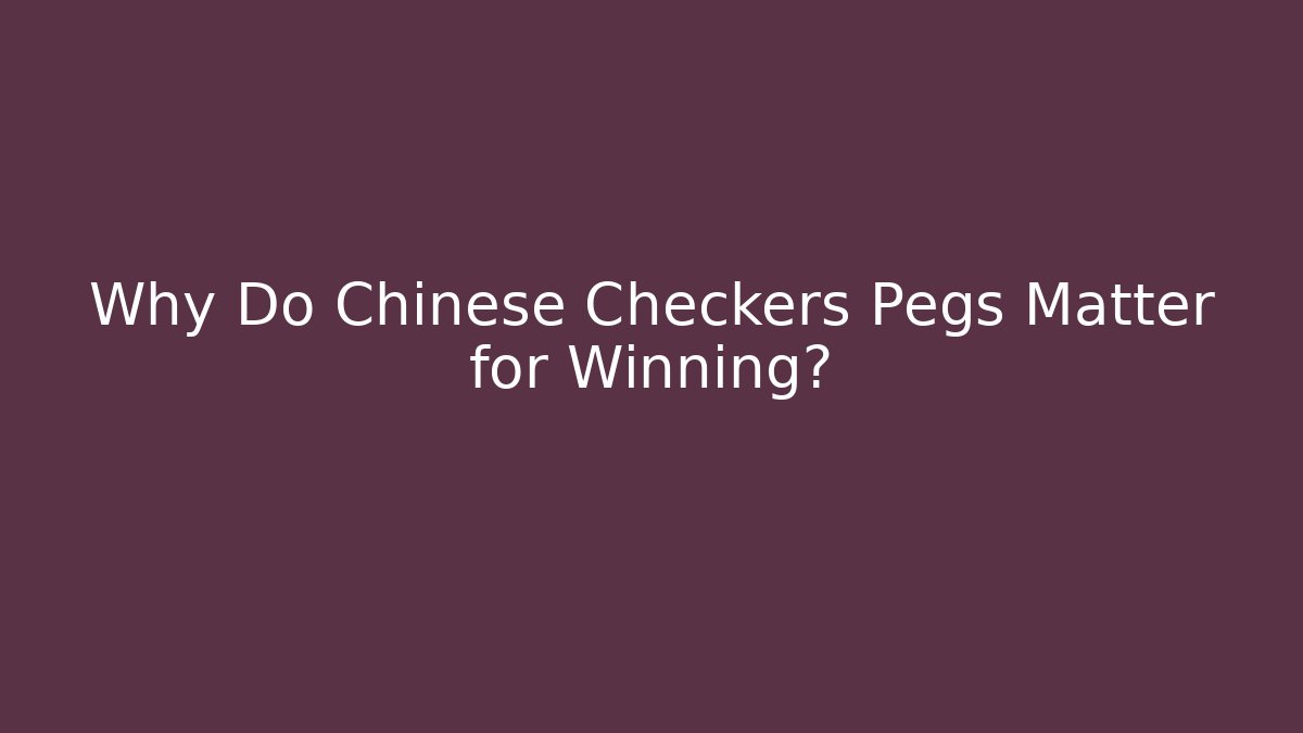 Why Do Chinese Checkers Pegs Matter for Winning?