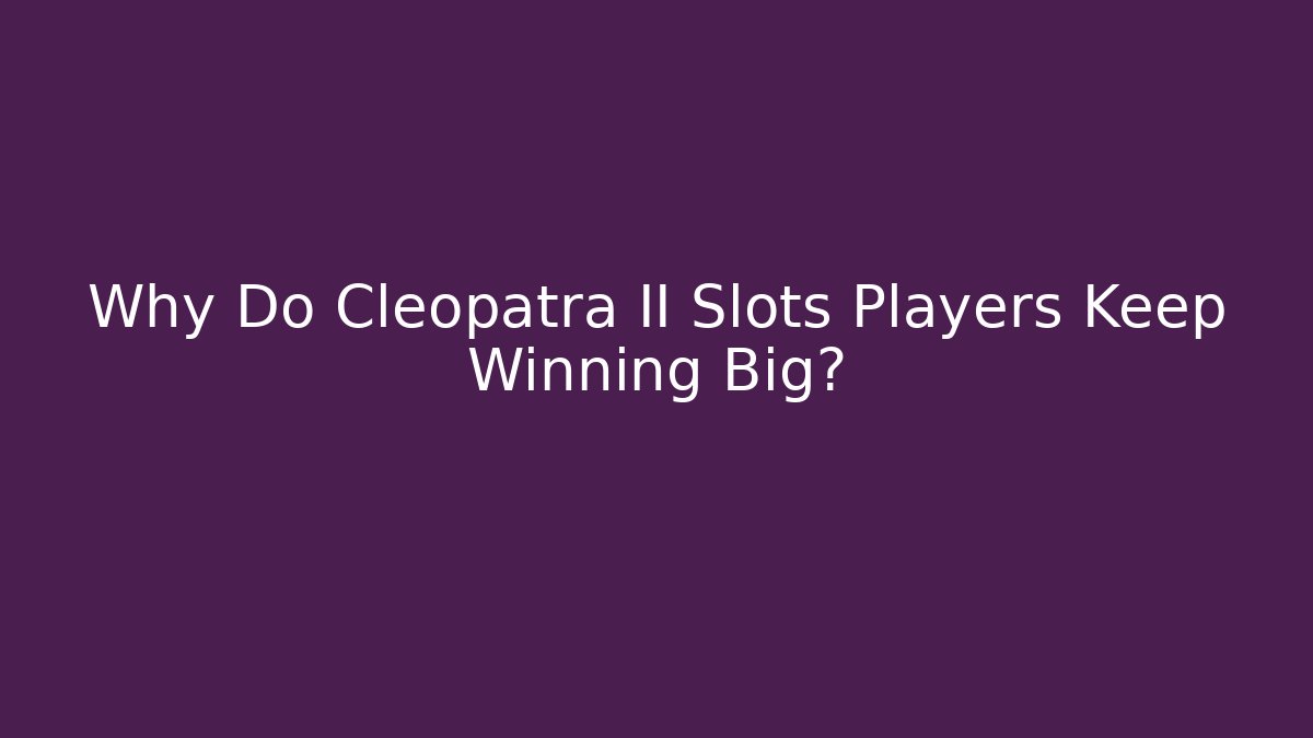 Why Do Cleopatra II Slots Players Keep Winning Big?