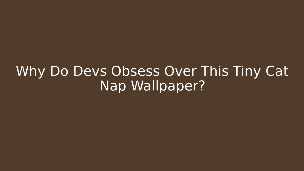 Why Do Devs Obsess Over This Tiny Cat Nap Wallpaper?