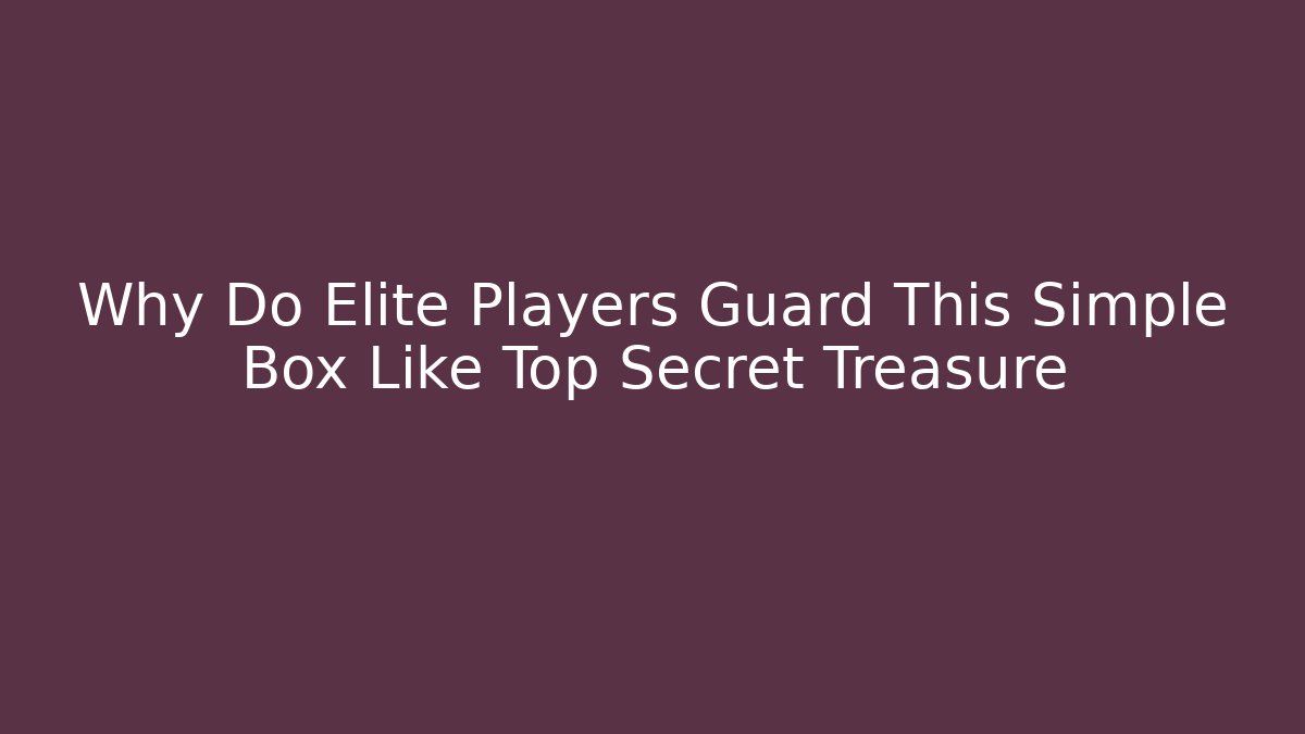 Why Do Elite Players Guard This Simple Box Like Top Secret Treasure