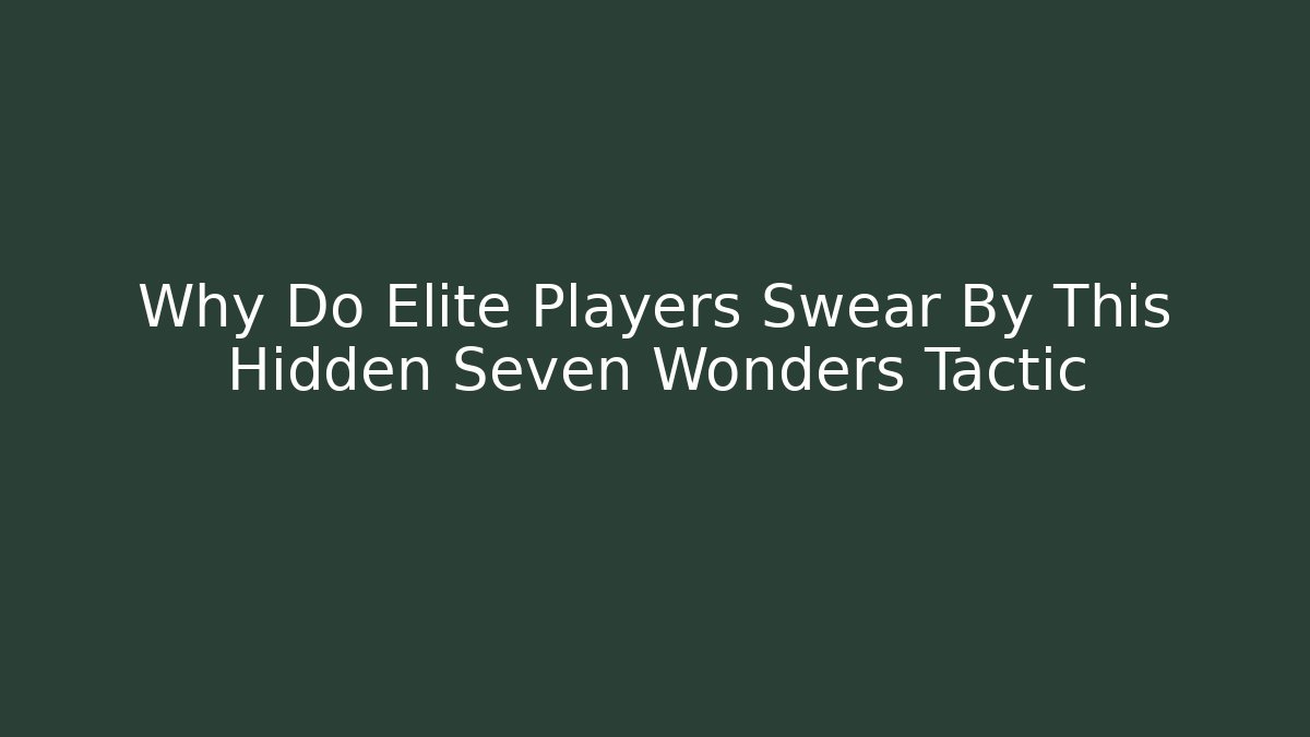 Why Do Elite Players Swear By This Hidden Seven Wonders Tactic