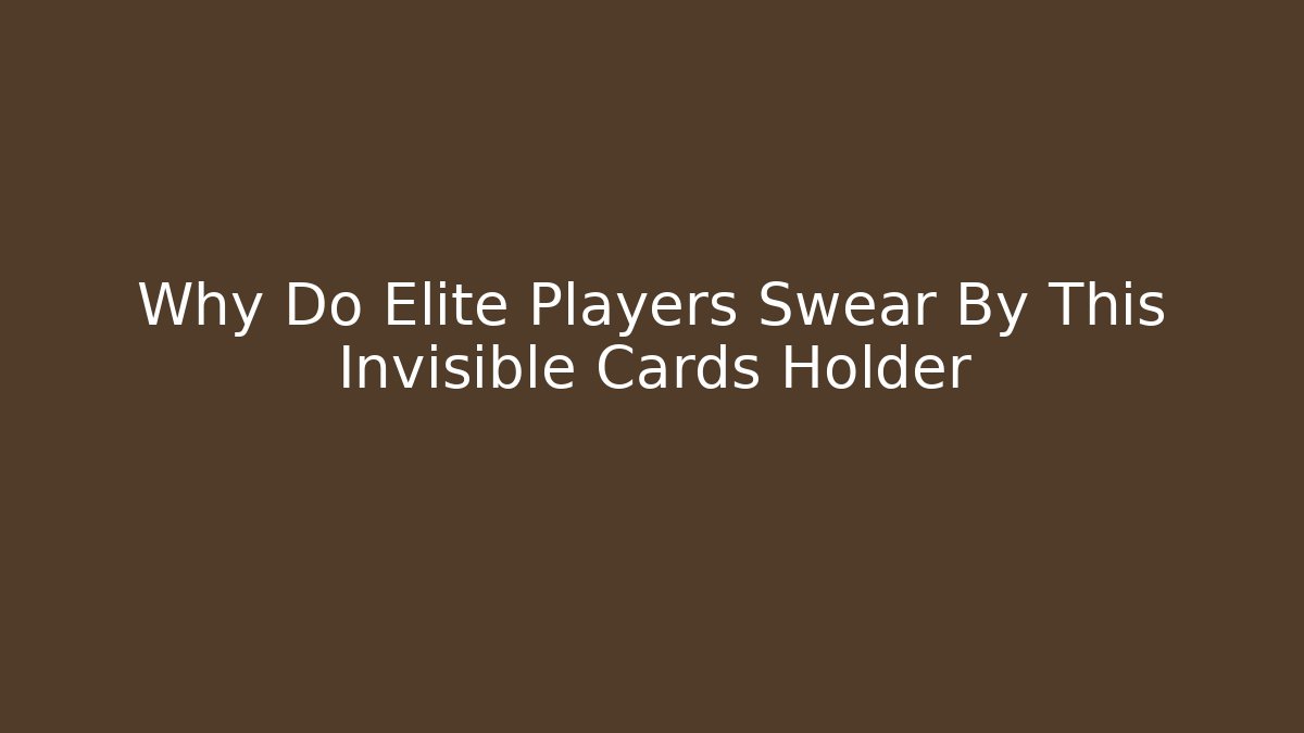 Why Do Elite Players Swear By This Invisible Cards Holder