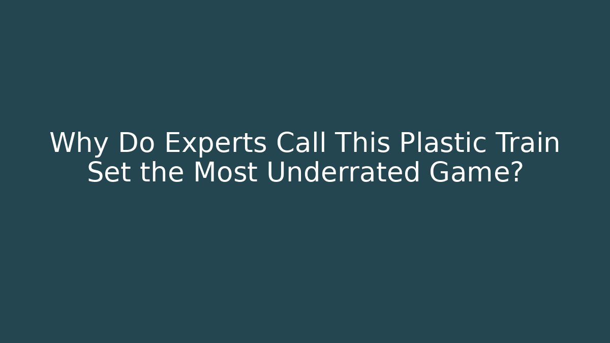 Why Do Experts Call This Plastic Train Set the Most Underrated Game? - Felix Cat Insurance