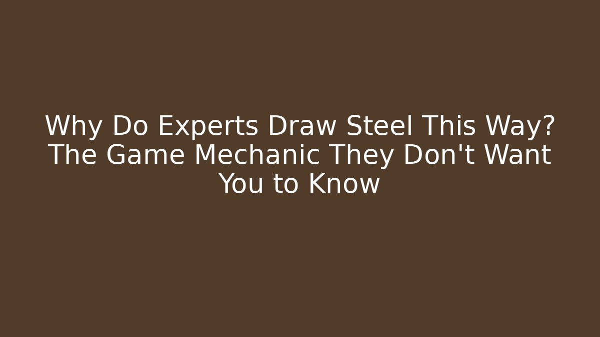 Why Do Experts Draw Steel This Way? The Game Mechanic They Don’t Want You to Know