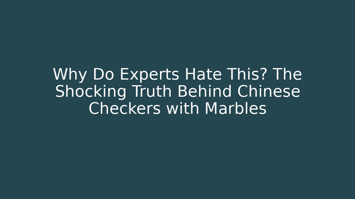 Why Do Experts Hate This? The Shocking Truth Behind Chinese Checkers with Marbles - Felix Cat Insurance