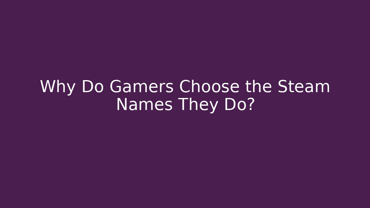 Why Do Gamers Choose the Steam Names They Do?