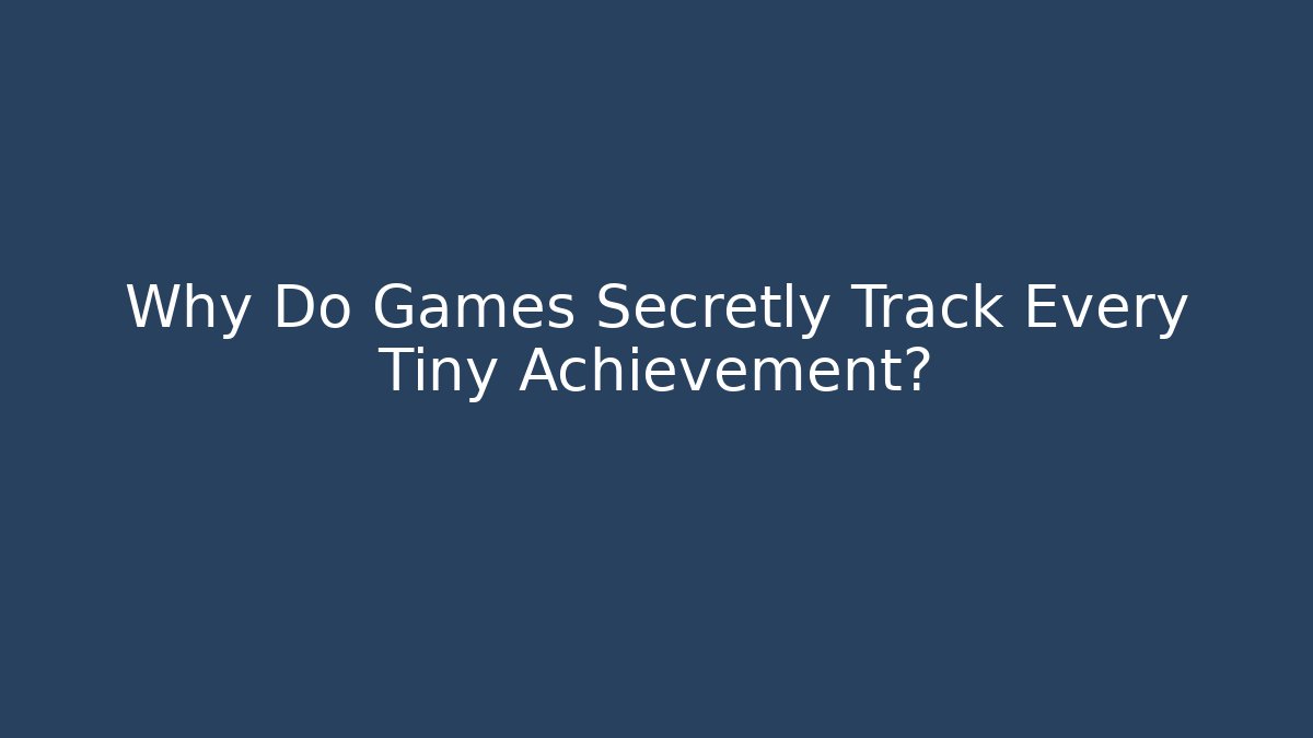 Why Do Games Secretly Track Every Tiny Achievement?