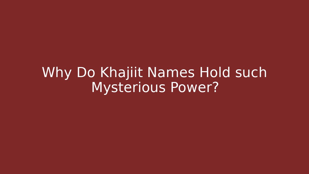 Why Do Khajiit Names Hold such Mysterious Power?