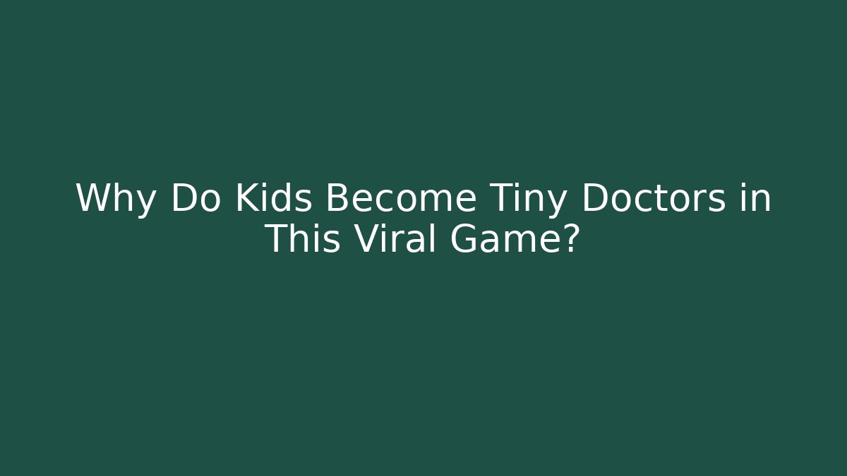 Why Do Kids Become Tiny Doctors in This Viral Game? - Felix Cat Insurance