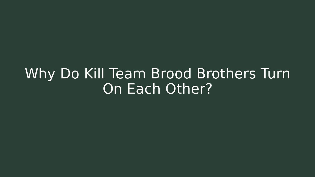Why Do Kill Team Brood Brothers Turn On Each Other?