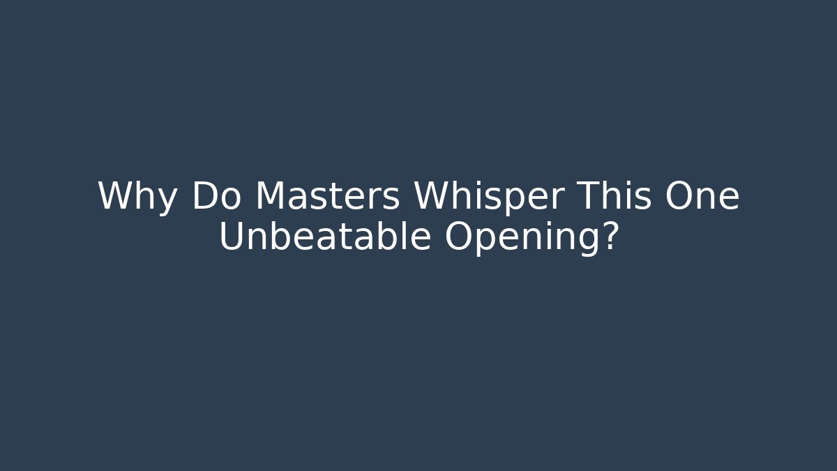 Why Do Masters Whisper This One Unbeatable Opening?