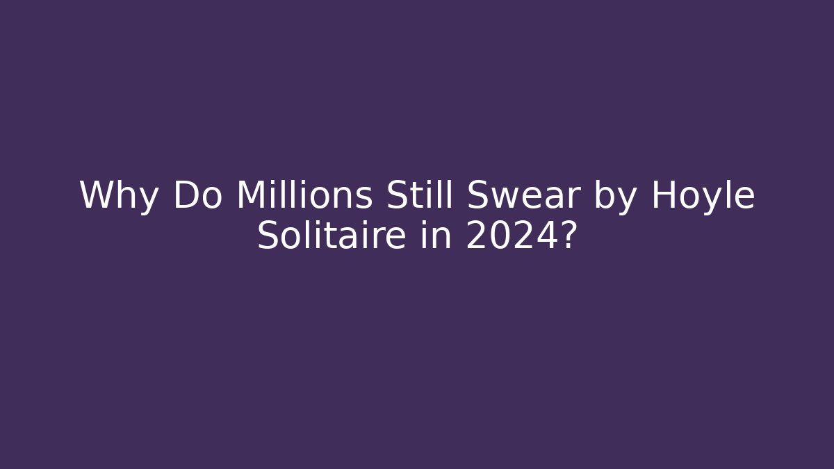 Why Do Millions Still Swear by Hoyle Solitaire in 2024?