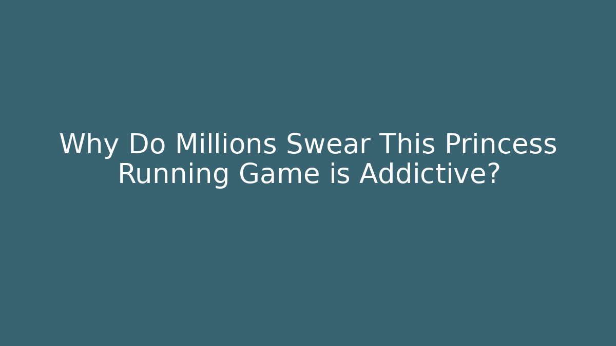 Why Do Millions Swear This Princess Running Game is Addictive?