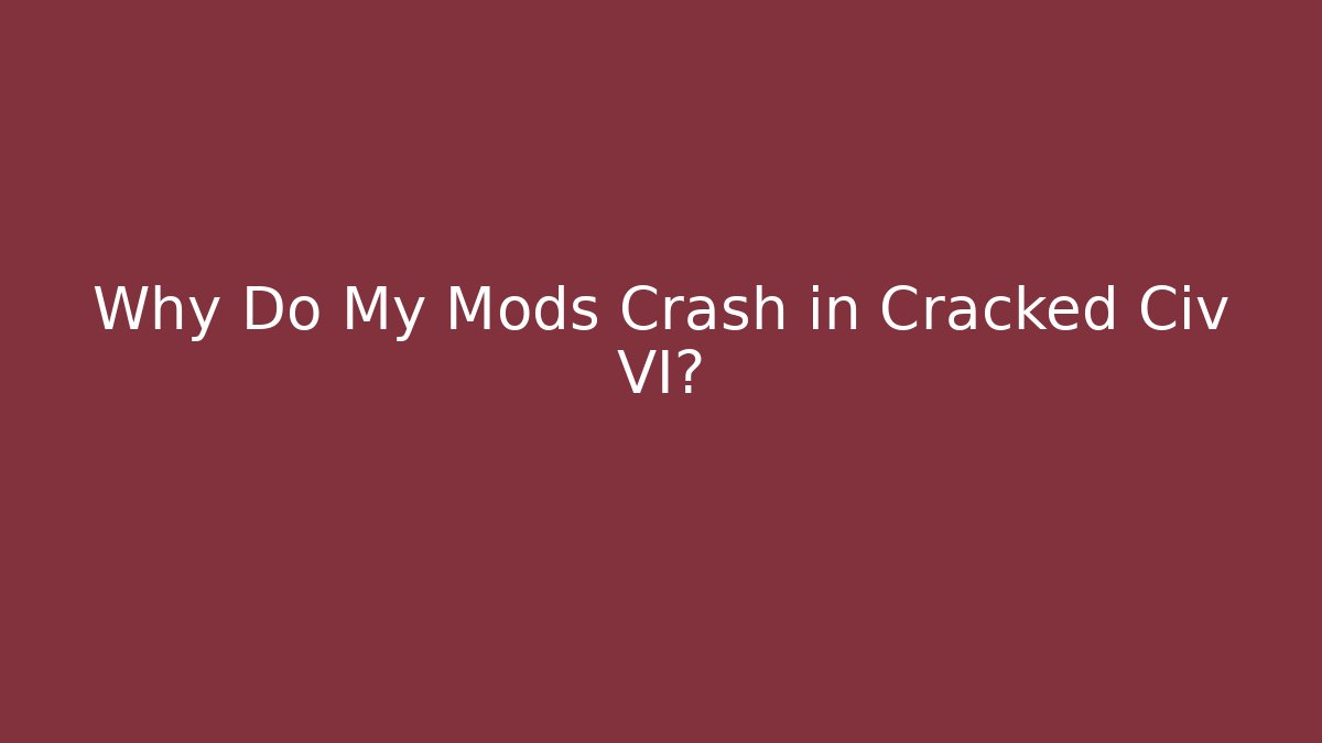 Why Do My Mods Crash in Cracked Civ VI? - Felix Cat Insurance