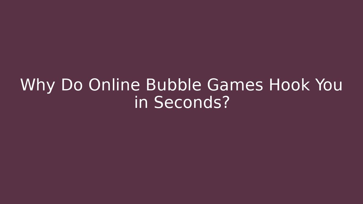 Why Do Online Bubble Games Hook You in Seconds? - Felix Cat Insurance