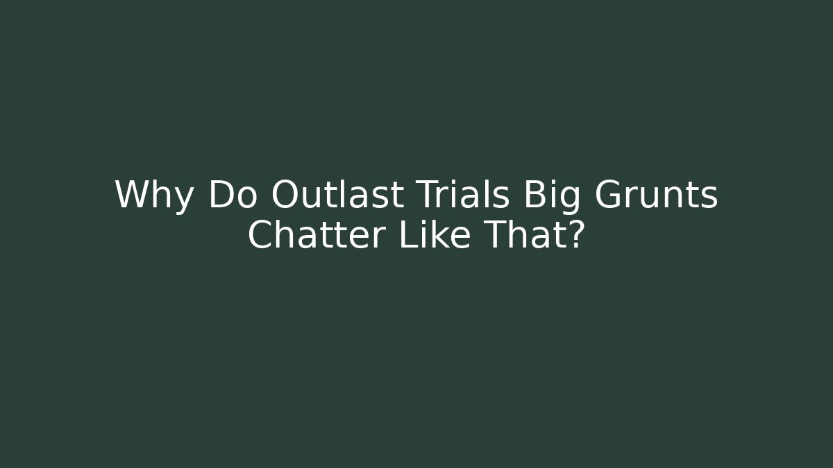 Why Do Outlast Trials Big Grunts Chatter Like That? - Felix Cat Insurance