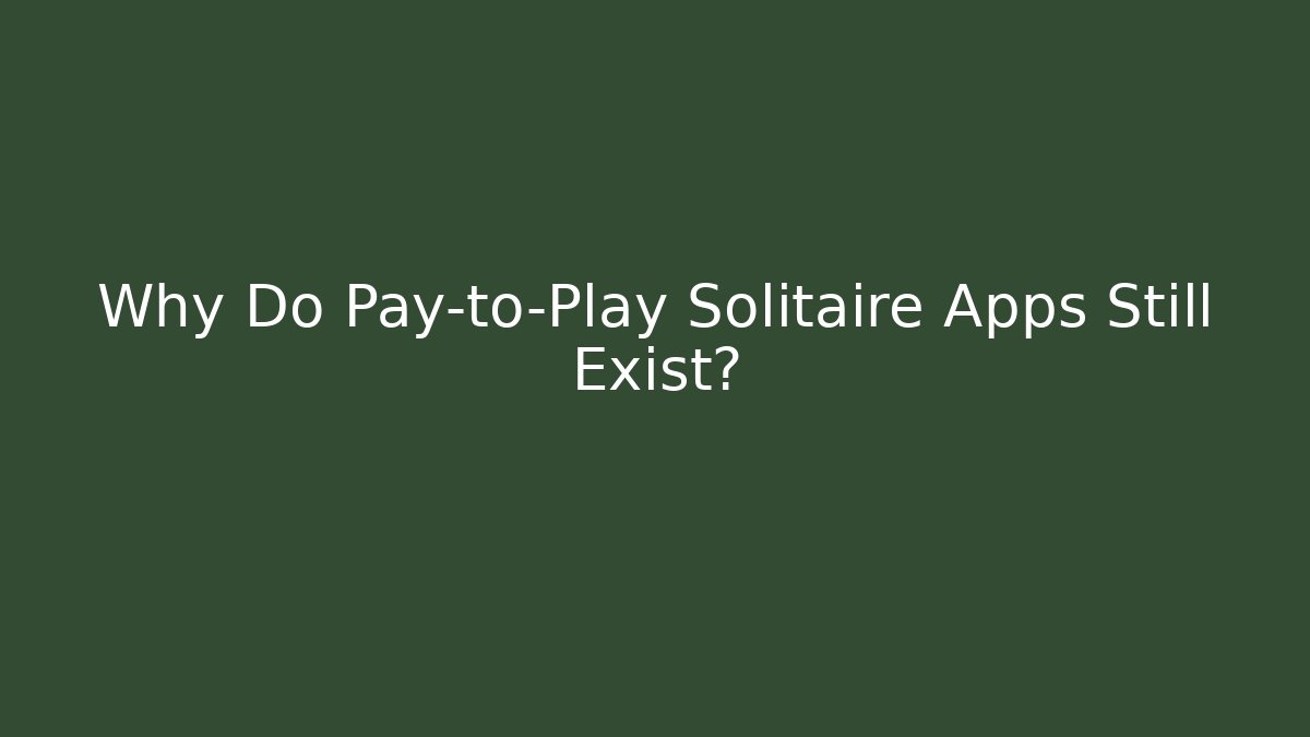 Why Do Pay-to-Play Solitaire Apps Still Exist?