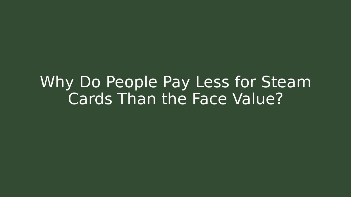 Why Do People Pay Less for Steam Cards Than the Face Value? - Felix Cat Insurance