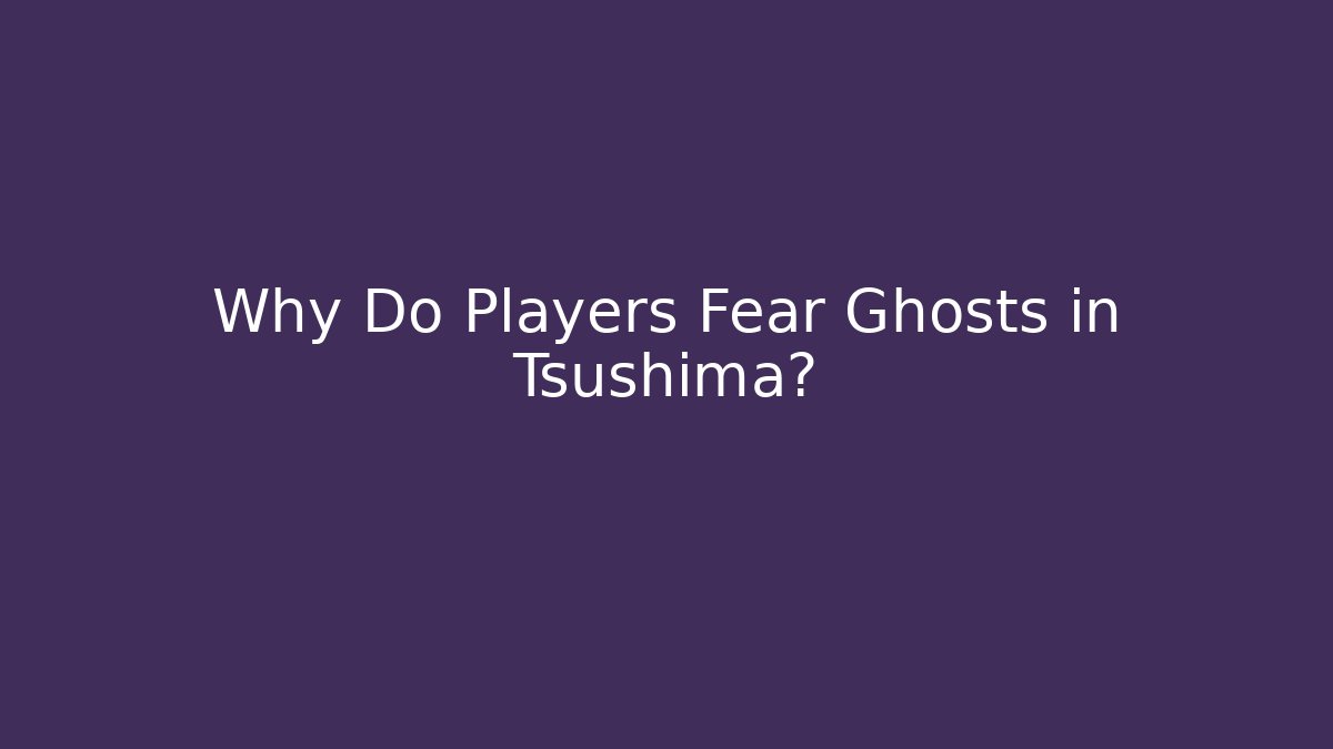 Why Do Players Fear Ghosts in Tsushima? - Felix Cat Insurance