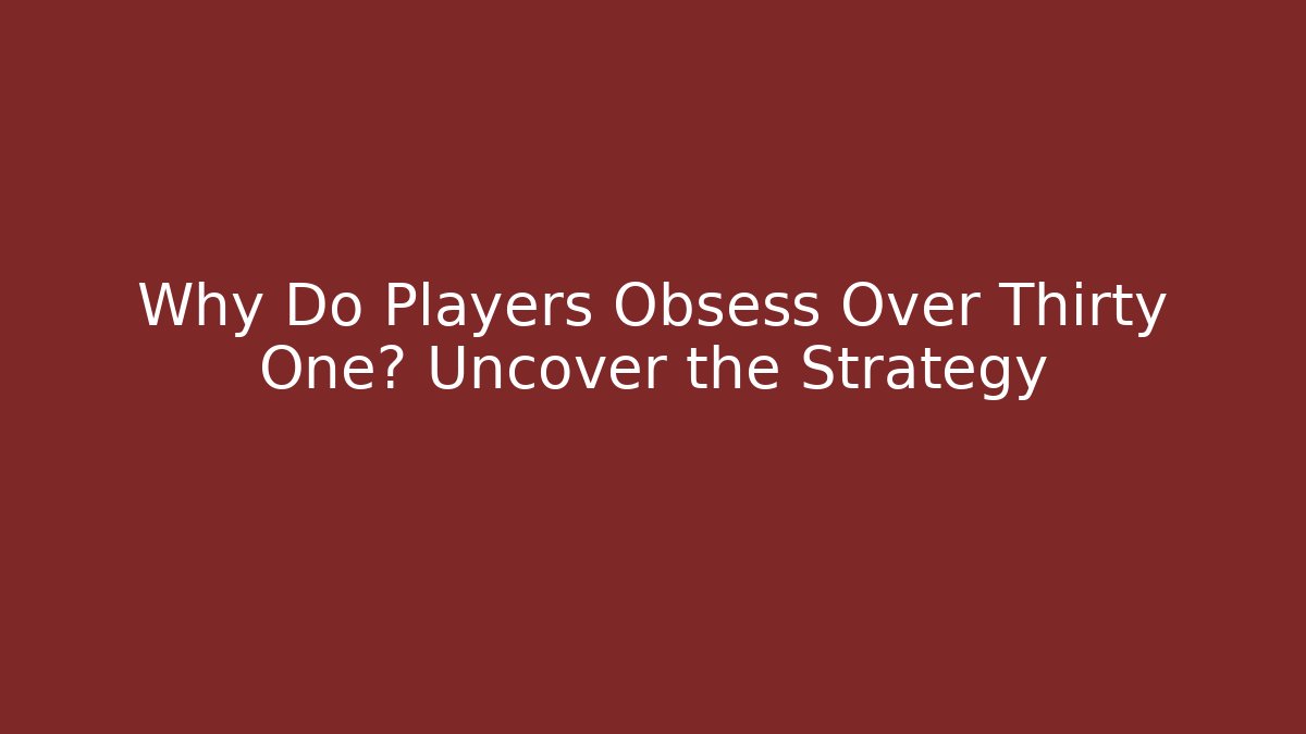 Why Do Players Obsess Over Thirty One? Uncover the Strategy