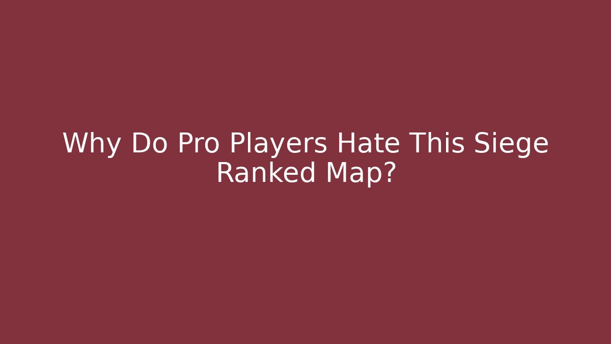 Why Do Pro Players Hate This Siege Ranked Map?