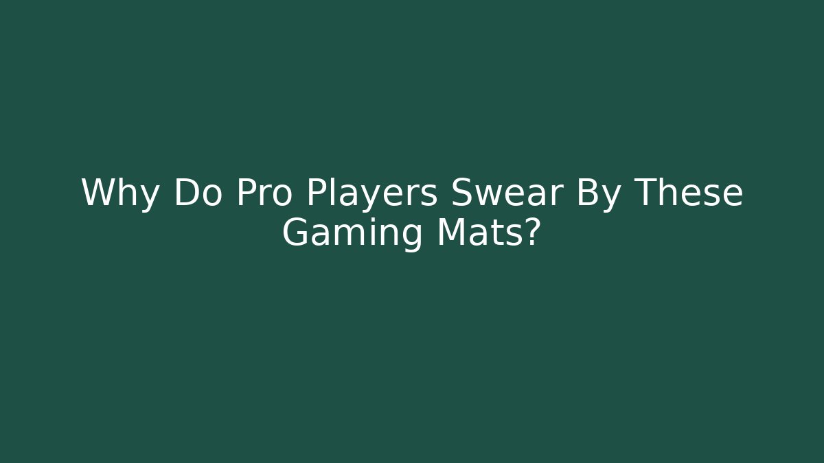 Why Do Pro Players Swear By These Gaming Mats?