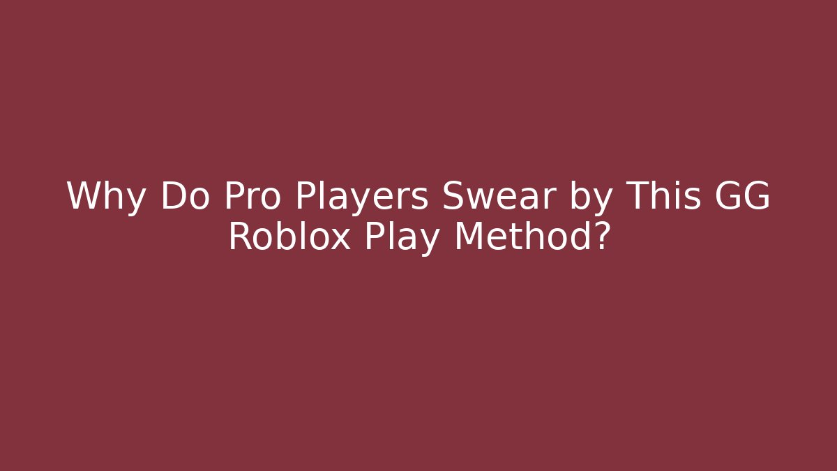 Why Do Pro Players Swear by This GG Roblox Play Method?
