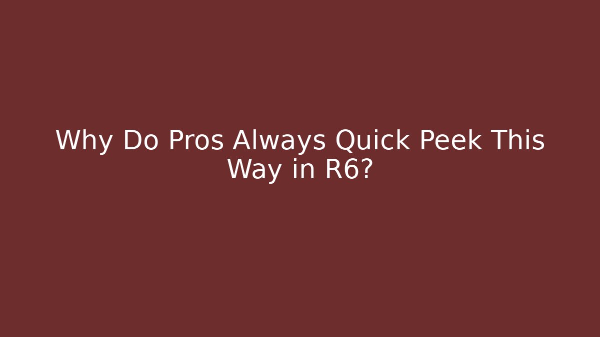 Why Do Pros Always Quick Peek This Way in R6?