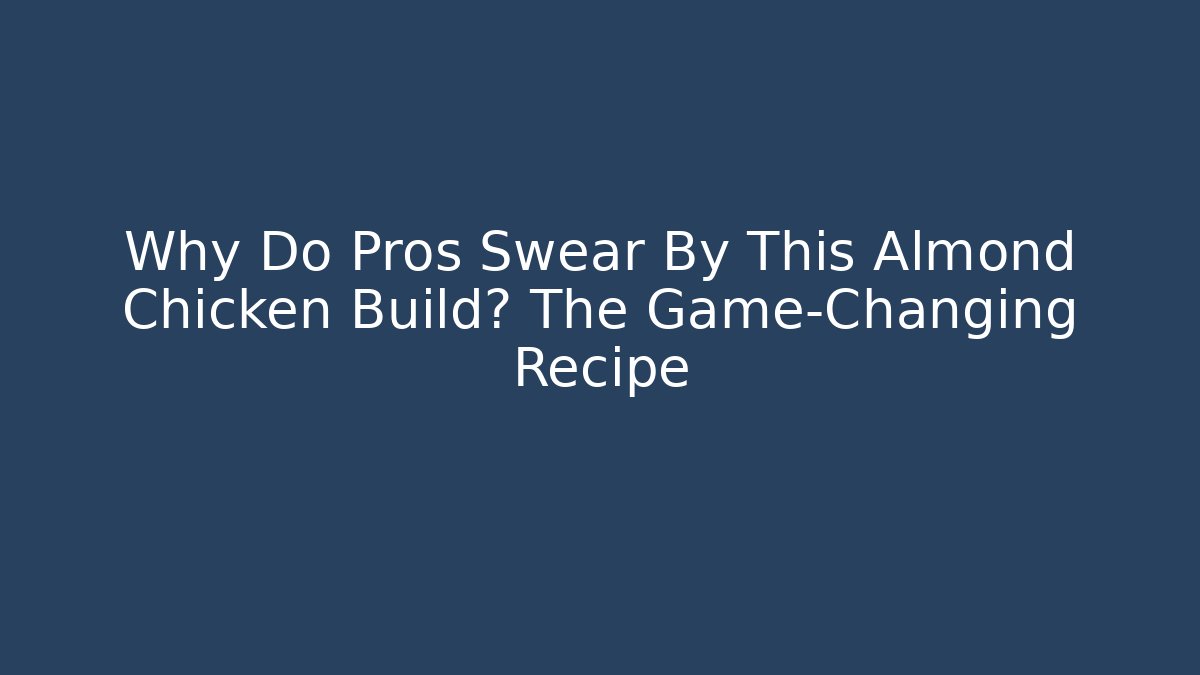 Why Do Pros Swear By This Almond Chicken Build? The Game-Changing Recipe