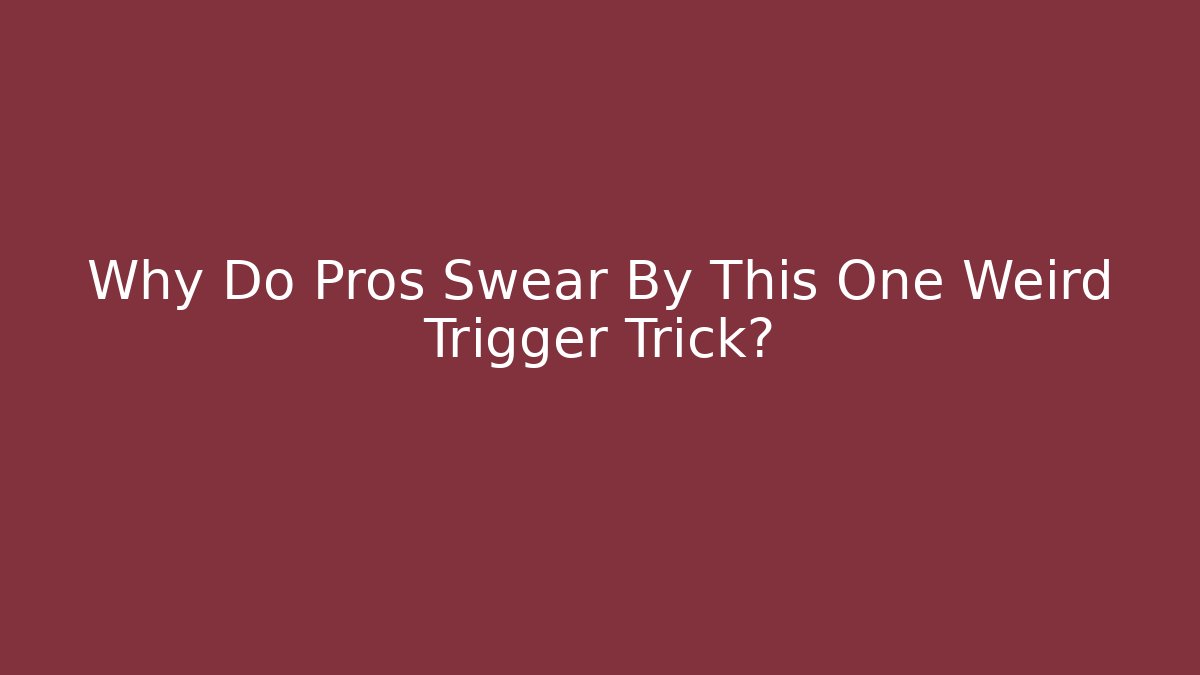 Why Do Pros Swear By This One Weird Trigger Trick?