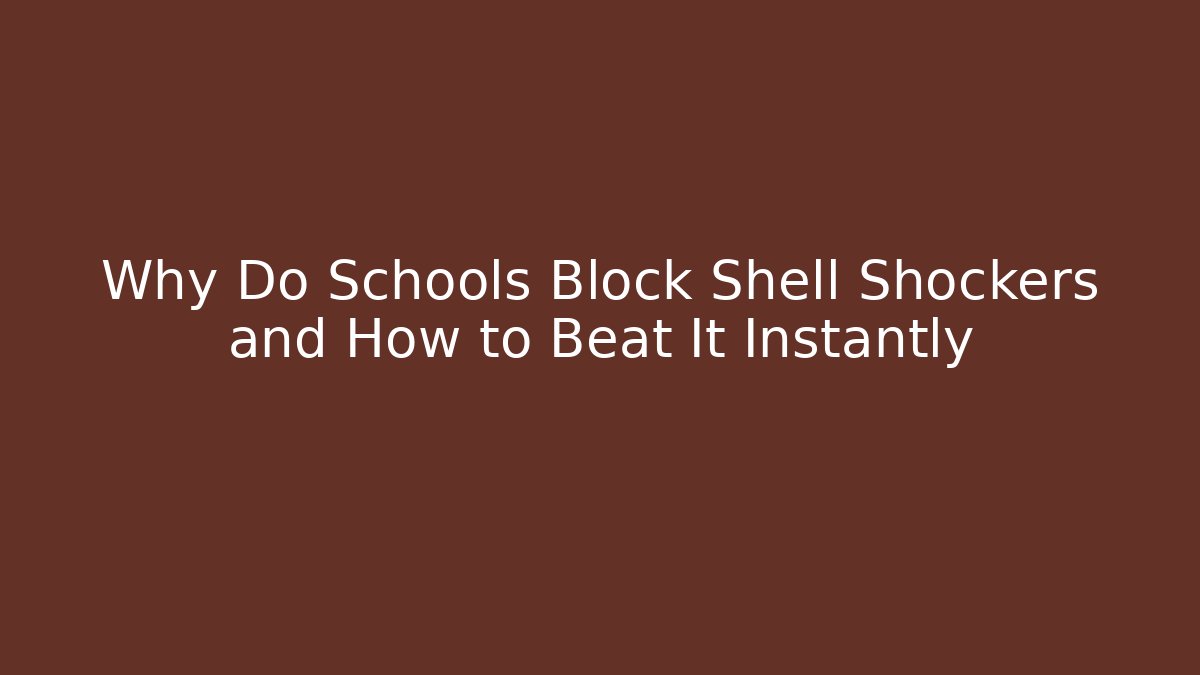 Why Do Schools Block Shell Shockers and How to Beat It Instantly