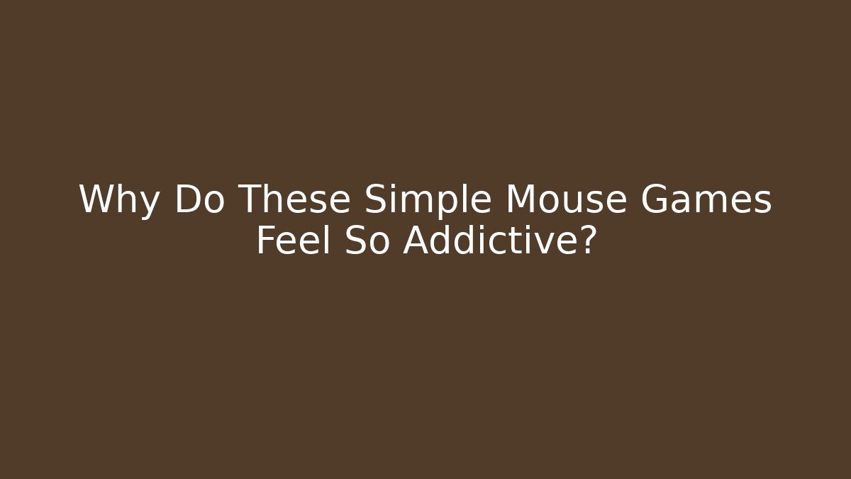 Why Do These Simple Mouse Games Feel So Addictive?