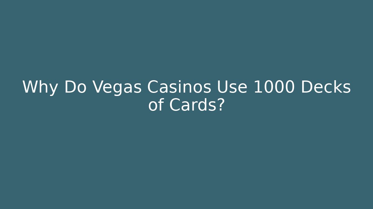 Why Do Vegas Casinos Use 1000 Decks of Cards?